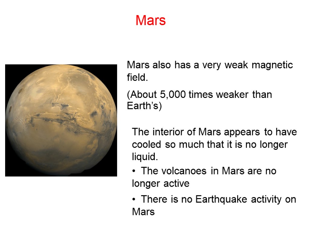 Mars Mars also has a very weak magnetic field. (About 5,000 times weaker than